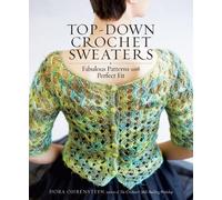 Top-Down Crochet Sweaters: Fabulous Patterns With Perfect Fit
