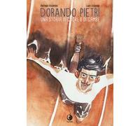 Dorando Pietri. Una storia di cuore e di gambe