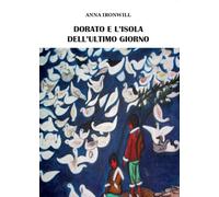 Dorato e l’isola dell’ultimo giorno di Anna Ironwill, 2016, Youcanprint
