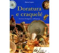 Doratura e craquelé. Un tocco di eleganza e raffinatezza. Ediz. illustrata