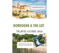 Dordogne and the Lot Travel Guide 2026: Exploring Prehistory, Medieval Treasures & Countryside Charm