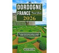 DORDOGNE FRANCE TRAVEL GUIDE 2026: The Essential Pocket Guide to Castles, Cafés, and the French Way of Life