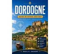 DORDOGNE GUIDE DE VOYAGE 2026-2027: De Rocamadour à Beynac, le compagnon pratique pour chaque méandre de la rivière