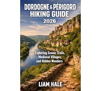 DORDOGNE & PÉRIGORD HIKING GUIDE 2026: Exploring Scenic Trails, Medieval Villages, and Hidden Wonders