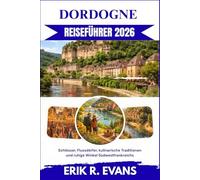 DORDOGNE REISEFÜHRER 2026: Schlösser, Flussdörfer, kulinarische Traditionen und ruhige Winkel Südwestfrankreichs