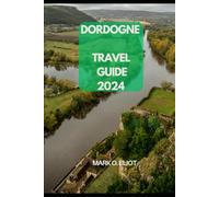 DORDOGNE TRAVEL GUIDE 2024