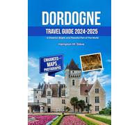 DORDOGNE TRAVEL GUIDE 2024-2025: A Cheerful, Bright, And Peaceful Part of The World.