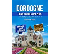 DORDOGNE TRAVEL GUIDE 2024-2025: A Cheerful, Bright, And Peaceful Part of The World.