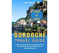 Dordogne Travel Guide 2025 & 2026: Explore the Historic Heart of Southwestern France with Insider Tips and Easy Itineraries for an Unforgettable Journey