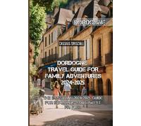 Dordogne Travel Guide For Family Adventures 2024-2025