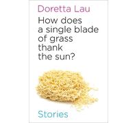 Doretta Lau How Does A Single Blade of Grass Thank the Sun? (Tascabile)