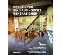Dorfalltag - ein Haus - sechs Generationen: Eine sozioökonomische Untersuchung zur ländlichen Gesellschaft am Beispiel des Hauses aus Wila (1691-1831) im Freilichtmuseum Ballenberg