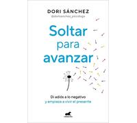 Dori Sánchez Soltar para avanzar: Di adiós a lo negativo y empieza a (Tascabile)