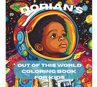DORIAN'S OUT OF THIS WORLD COLORING BOOK FOR KIDS: "Grab your crayons, it's time to ZOOM--Dorian's rocket Leaves at Noon"