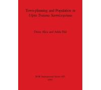 Dorin Alicu Ade Town-Planning and Population in Ulpia Traiana Sarmiz (Tascabile)