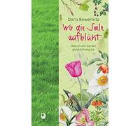 Doris Bewernitz Sall Wo die Seele aufblüht: Warum ein Garten glückl (Tascabile)