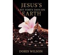 Doris Wilson Jesus's Last Forty Days on Earth (Tascabile)