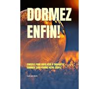 DORMEZ ENFIN!: CONSEILS POUR AIDER BÉBÉ À TROUVER LE SOMMEIL SANS PERDRE VOTRE COUPLE