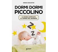 Dormi dormi piccolino. La guida completa al sonno del bambino