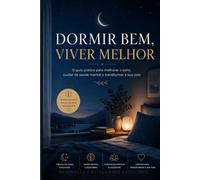 Dormir bem, Viver melhor: O guia prático para melhorar o sono, cuidar da saúde mental e transformar a sua vida.