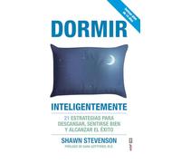 Dormir inteligentemente / Sleep Smarter: 21 estrategias para descansar, sentirse bien y alcanzar el exito / 21 Essential Strategies to Sleep Your Way ... Body, Better Health, and Bigger Success