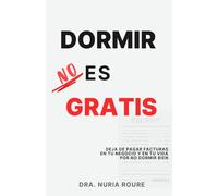 Dormir no es gratis: Deja de pagar facturas en tu negocio y en tu vida por no dormir bien