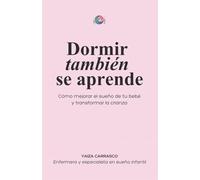 Dormir también se aprende: Cómo mejorar el sueño de tu bebé y transformar la crianza