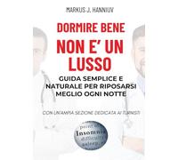 DORMIRE BENE NON È UN LUSSO: Guida semplice e naturale per riposare meglio ogni notte. CON UN’AMPIA SEZIONE DEDICATA AI TURNISTI