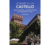 Dormire in un castello. Guida completa alle destinazioni più suggestive d'Italia