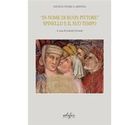Dornadi,Isabella. - In nome di un buon pittore. Spinello e il suo tempo.