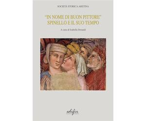 Dornadi,Isabella. - In nome di un buon pittore. Spinello e il suo tempo.