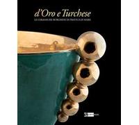 D'oro e turchese. Le ceramiche Borghese di Pratica di Mare. Ediz. a colori