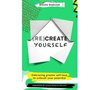 Re-create Yourself: Embracing Greater Self-love to Unleash Your Potential