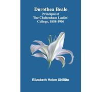 Dorothea Beale: Principal of the Cheltenham Ladies' College, 1858-1906