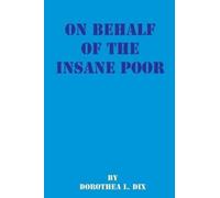 Dorothea Lynde Dix On Behalf of the Insane Poor (Tascabile)