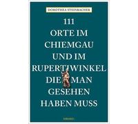 Dorothea Steinb 111 Orte im Chiemgau und im Rupertiwinkel, die man g (Tascabile)