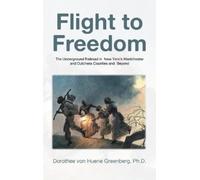 Flight to Freedom: The Underground Railroad in New York's Westchester and Dutchess Counties and Beyond
