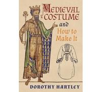 Dorothy Hartley Medieval Costume and How to Make It (Copertina rigida)