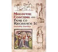 Dorothy Hartley Medieval Costume and How to Recreate it (Tascabile)