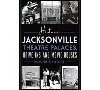 Dorothy K. Flet Historic Jacksonville Theatre Palaces, Drive-Ins and (Tascabile)
