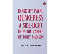 Dorothy Payne, Quakeress: A Side-Light Upon the Career of 'Dolly' Madison