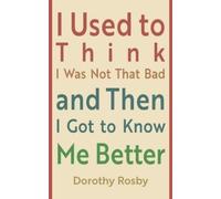 Dorothy Rosby I Used to Think I Was Not That Bad and Then I Got to K (Tascabile)