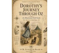 Dorothy’s Journey Through Oz: An Illustrated Field Guide