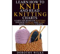 Dorothy Wilks Learn How to Knit and Read Knitting Charts (Tascabile)