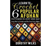 Dorothy Wilks Learn to Crochet 6 Popular Afghan Patterns in Just One (Tascabile)