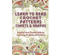 Dorothy Wilks Learn to Read Crochet Patterns, Charts, and Graphs (Tascabile)