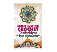 Dorothy Wilks Stash Busting Crochet Potholders (Tascabile)