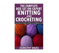 Dorothy Wilks The Complete Box Set on Expert Knitting and Crocheting (Tascabile)
