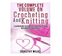 Dorothy Wilks The Complete Volume on Crocheting and Knitting: Learn (Tascabile)