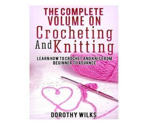 Dorothy Wilks The Complete Volume on Crocheting and Knitting (Tascabile)